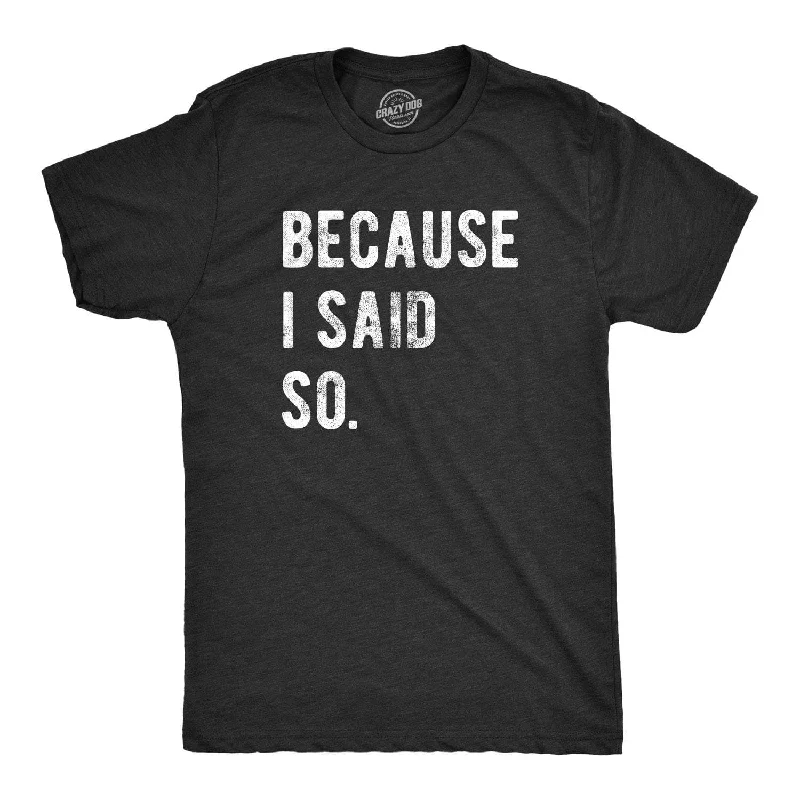 Men's moisture - wicking athletic t - shirts for intense workoutsBecause I Said So Men's T Shirt Men's moisture - wicking athletic t - shirts for intense workoutsBecause I Said So Men's T Shirt