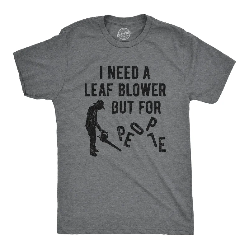 Men's mock - neck t - shirts with a modern and sleek styleI Need A Leaf Blower But For People Men's T Shirt Men's mock - neck t - shirts with a modern and sleek styleI Need A Leaf Blower But For People Men's T Shirt