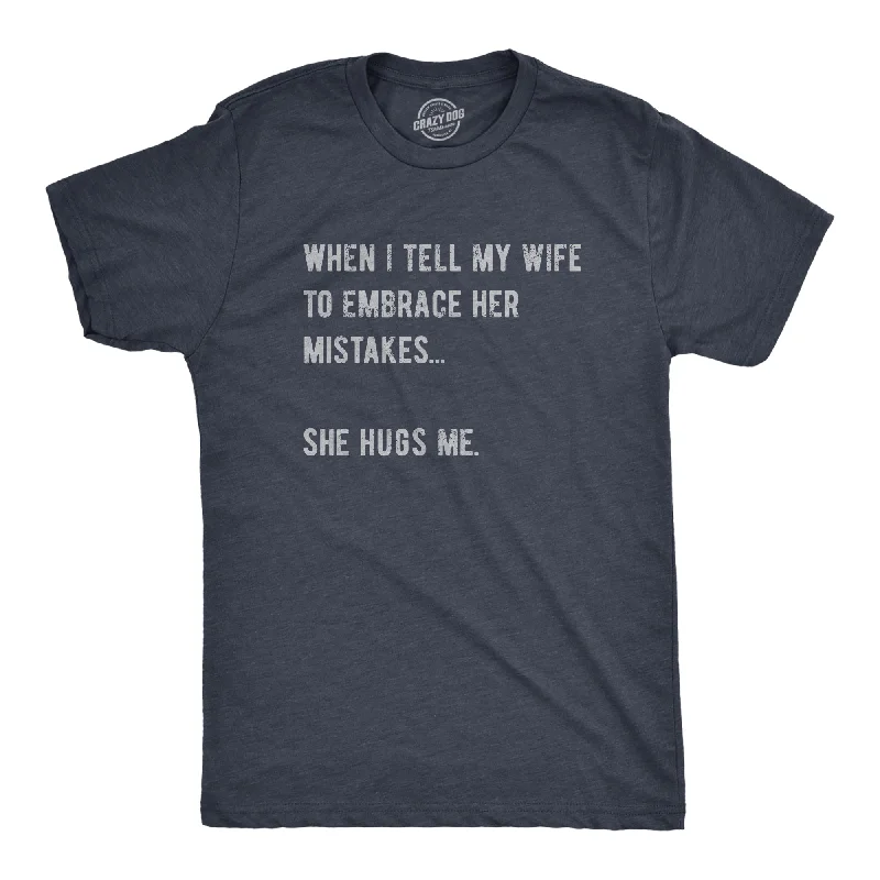 Men's mock - neck t - shirts with a modern and sleek styleWhen I Tell My Wife To Embrace Her Mistakes She Hugs Me Men's T Shirt Men's mock - neck t - shirts with a modern and sleek styleWhen I Tell My Wife To Embrace Her Mistakes She Hugs Me Men's T Shirt
